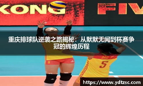重庆排球队逆袭之路揭秘：从默默无闻到杯赛争冠的辉煌历程