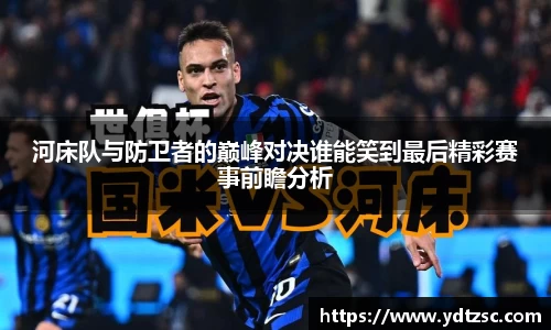 河床队与防卫者的巅峰对决谁能笑到最后精彩赛事前瞻分析
